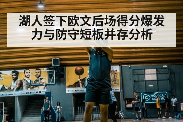 湖人签下欧文后场得分爆发力与防守短板并存分析
