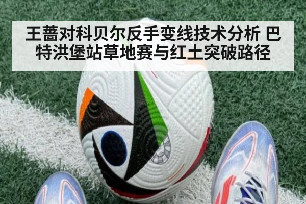 王蔷对科贝尔反手变线技术分析 巴特洪堡站草地赛与红土突破路径